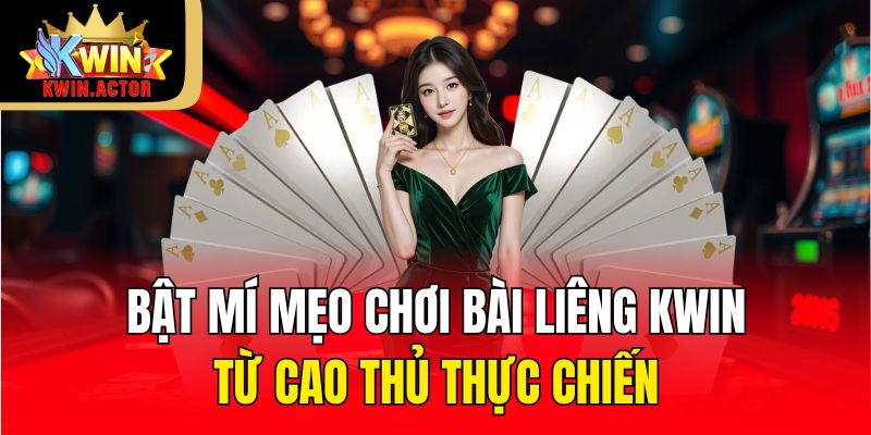 Bật mí mẹo chơi bài liêng KWIN từ cao thủ thực chiến