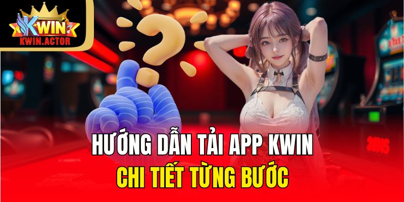 Hướng dẫn tải app KWIN chi tiết từng bước